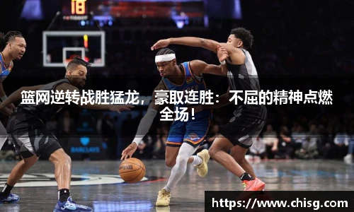 篮网逆转战胜猛龙，豪取连胜：不屈的精神点燃全场！
