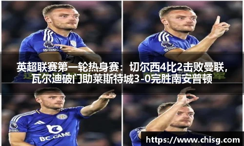 英超联赛第一轮热身赛：切尔西4比2击败曼联，瓦尔迪破门助莱斯特城3-0完胜南安普顿