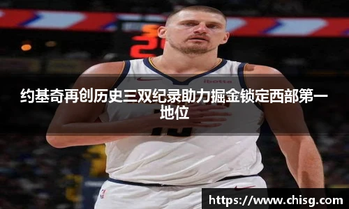 约基奇再创历史三双纪录助力掘金锁定西部第一地位